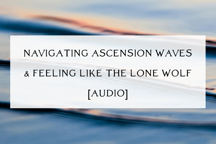 Navigating Ascension Waves and Feeling Like the Lone Wolf [Audio for Paid Members]