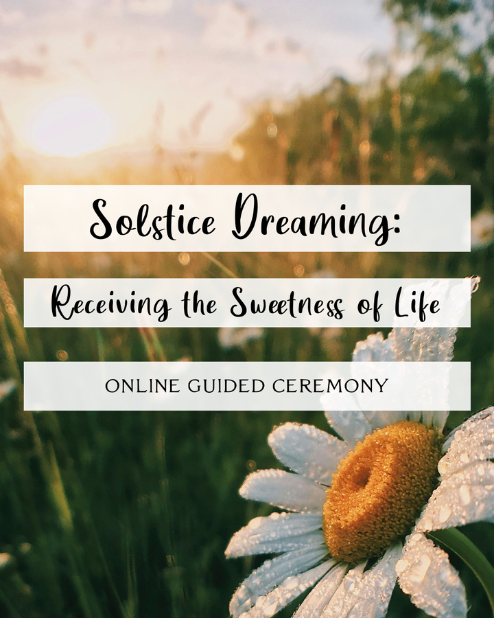 Solstice Dreaming: Receiving the Sweetness of Life Ceremony Recording